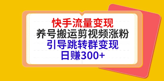 快手流量变现，养号搬运剪视频涨粉，引导跳转群变现日赚300+-百盟网