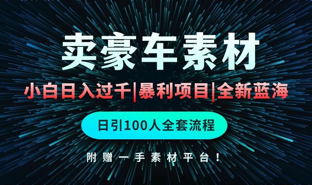 通过卖豪车素材日入过千，空手套白狼！简单重复操作，全套引流流程.！-百盟网