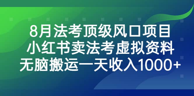 8月法考顶级风口项目，小红书卖法考虚拟资料，无脑搬运一天收入1000+-百盟网