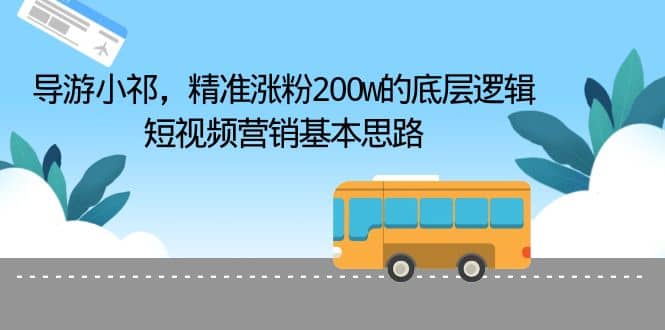 导游小祁，精准涨粉200w的底层逻辑，短视频营销基本思路-百盟网