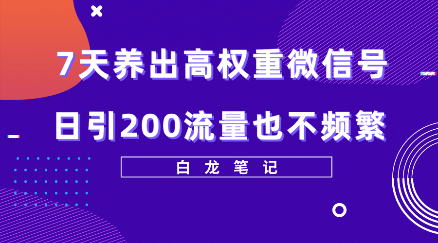 7天养出高权重微信号，日引200流量也不频繁，方法价值3680元-百盟网