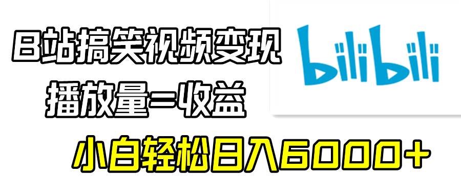 B站搞笑视频变现，播放量=收益，小白轻松日入6000+-百盟网