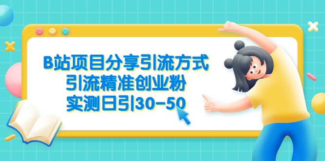 B站项目分享引流方式，引流精准创业粉，实测日引30-50-百盟网