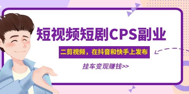 短视频短剧CPS副业项目：二剪视频在抖音和快手上发布，挂车变现-百盟网