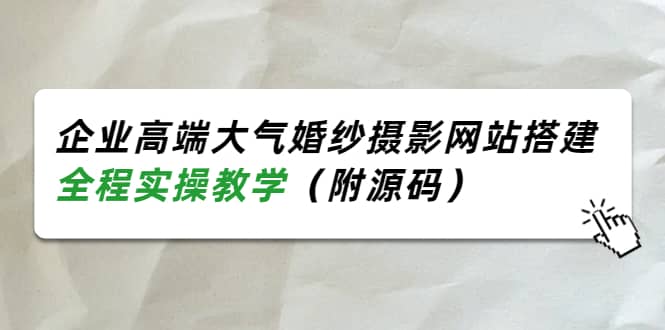 企业高端大气婚纱摄影网站搭建，全程实操教学（附源码）-百盟网