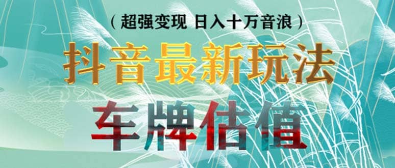 抖音最新无人直播变现直播车牌估值玩法项目 轻松日赚几百+【详细玩法教程】-百盟网