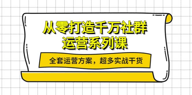 从零打造千万社群-运营系列课：全套运营方案，超多实战干货-百盟网