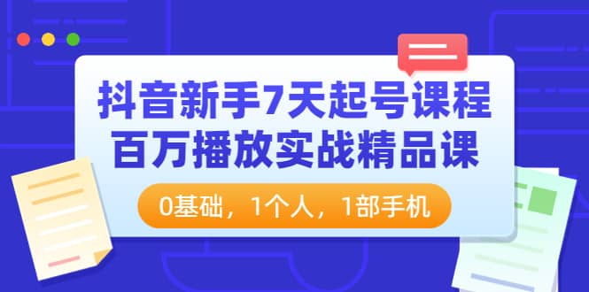 抖音新手7天起号课程：百万播放实战精品课，0基础，1个人，1部手机-百盟网