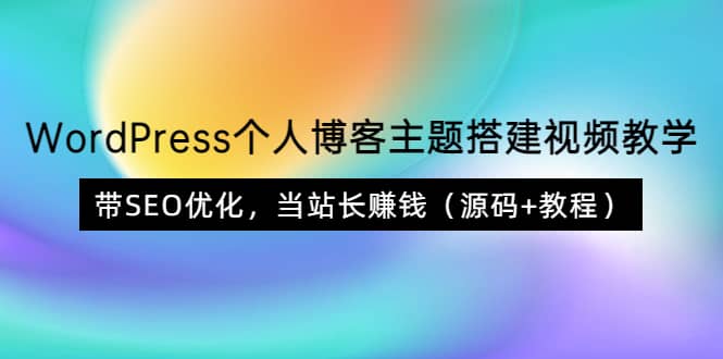 WordPress个人博客主题搭建视频教学，带SEO优化，当站长赚钱（源码+教程）-百盟网