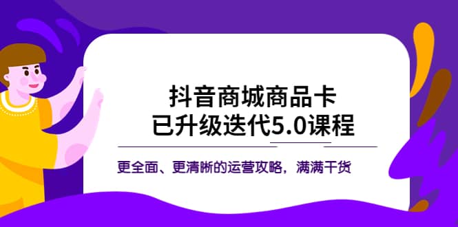 抖音商城商品卡·已升级迭代5.0课程：更全面、更清晰的运营攻略，满满干货-百盟网