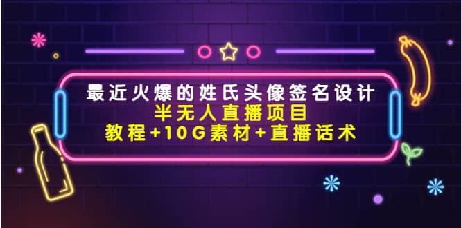 最近火爆的姓氏头像签名设计半无人直播项目（教程+10G素材+直播话术）-百盟网