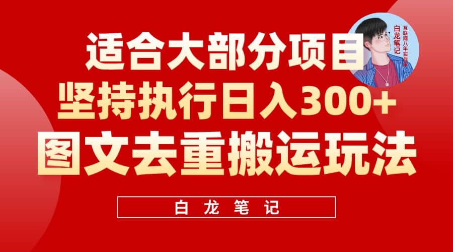 【白龙笔记】图文去重搬运玩法，坚持执行日入300+，适合大部分项目（附带去重参数）-百盟网