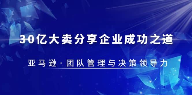 30·亿大卖·分享企业·成功之道-亚马逊·团队管理与决策领导力-百盟网