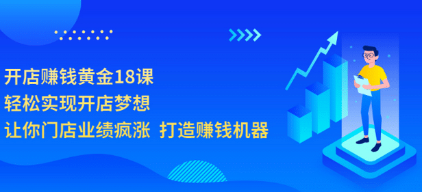 开店赚钱黄金18课，轻松实现开店梦想，让你门店业绩疯涨 打造赚钱机器-百盟网