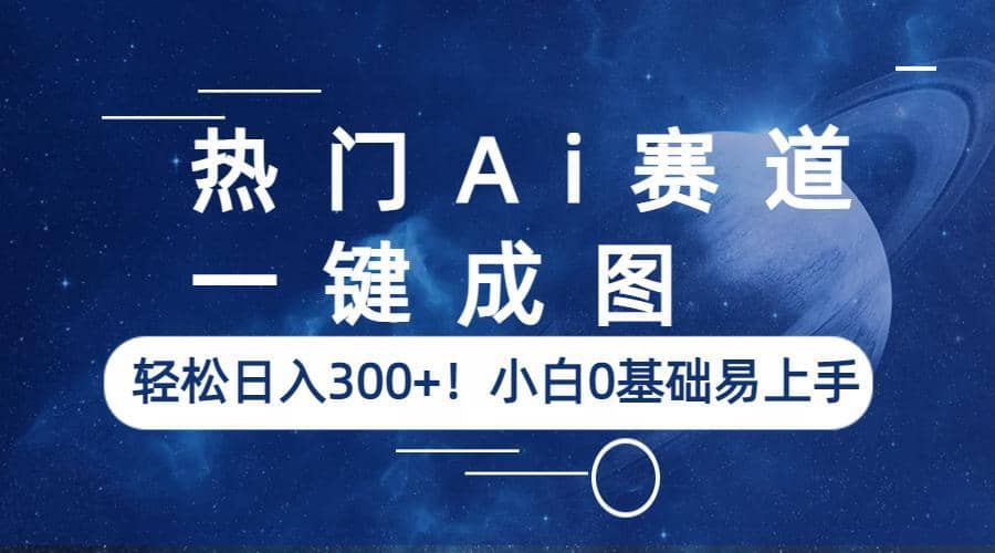 热门Ai赛道，一键成图，轻松日入300+！小白0基础易上手-百盟网