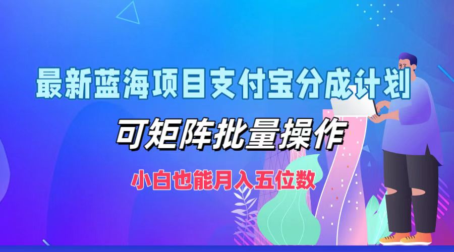 最新蓝海项目支付宝分成计划，小白也能月入五位数，可矩阵批量操作-百盟网