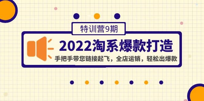 2022淘系爆款打造特训营9期：手把手带您链接起飞，全店运销，轻松出爆款-百盟网