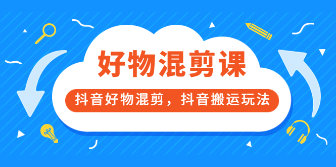 万三好物混剪课，抖音好物混剪，抖音搬运玩法 价值1980元-百盟网