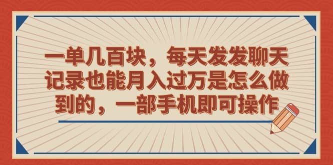 一单几百块，每天发发聊天记录也能月入过万是怎么做到的，一部手机即可操作-百盟网