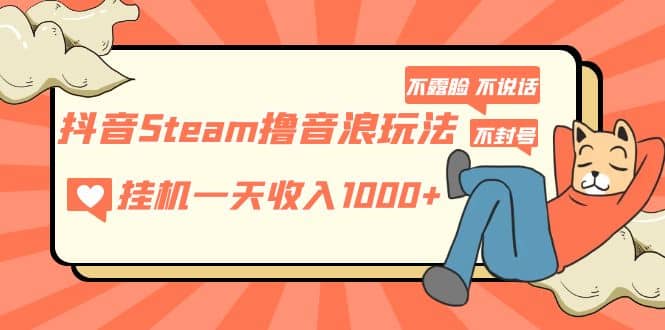 抖音Steam撸音浪玩法 不露脸 不说话 不封号 社恐人群福音-百盟网