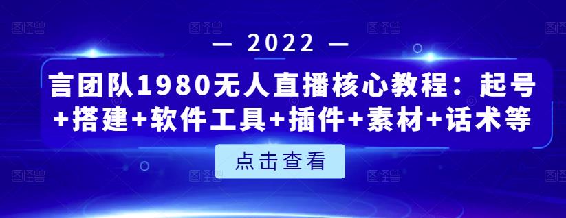 言团队1980无人直播核心教程：起号+搭建+软件工具+插件+素材+话术等等-百盟网