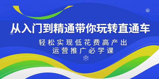 从入门到精通带你玩转直通车：轻松实现低花费高产出，35节运营推广必学课-百盟网