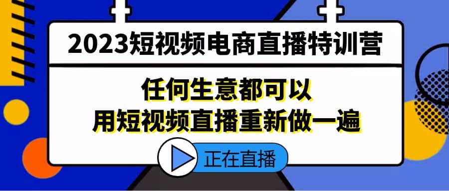 2023短视频电商直播特训营，任何生意都可以用短视频直播重新做一遍-百盟网