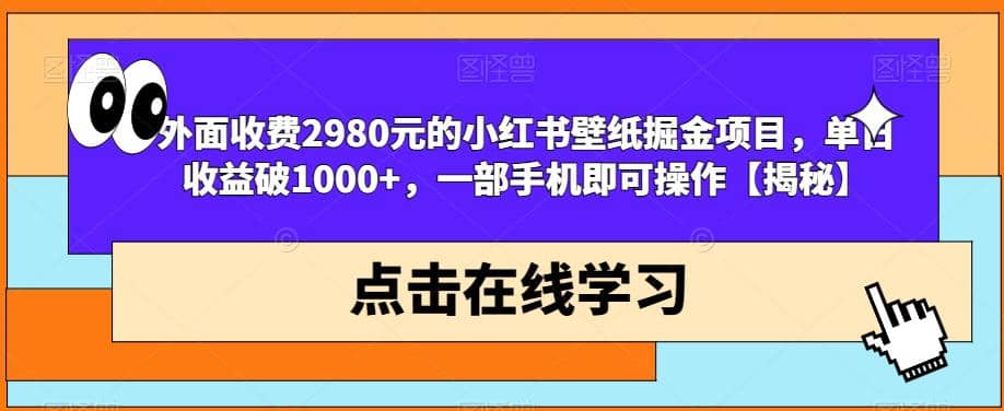 外面收费2980元的小红书壁纸掘金项目，单日收益破1000+，一部手机即可操作【揭秘】-百盟网