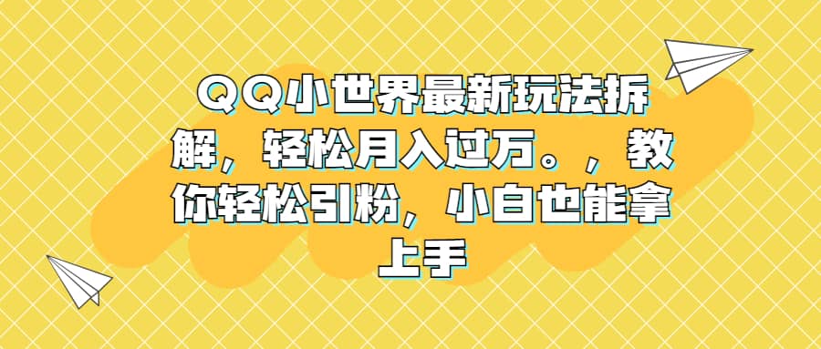 QQ小世界最新玩法拆解，轻松月入过万。教你轻松引粉，小白也能拿上手-百盟网