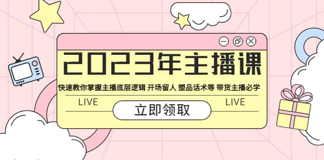 2023年主播课 快速教你掌握主播底层逻辑 开场留人 塑品话术等 带货主播必学-百盟网