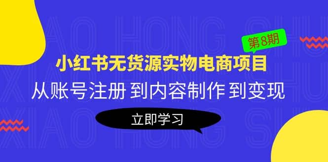 《小红书无货源实物电商项目》第8期：从账号注册 到内容制作 到变现-百盟网