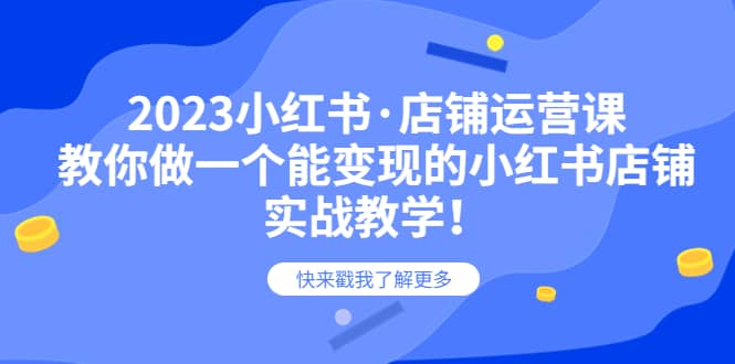 2023小红书·店铺运营课，教你做一个能变现的小红书店铺，20节-实战教学-百盟网