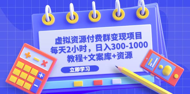 虚拟资源付费群变现项目：每天2小时，日入300-1000+（教程+文案库+资源）-百盟网