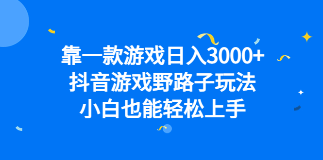 靠一款游戏日入3000+，抖音游戏野路子玩法，小白也能轻松上手-百盟网