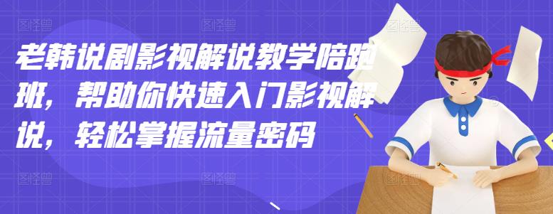 老韩说剧影视解说教学陪跑班，帮助你快速入门影视解说，轻松掌握流量密码-百盟网