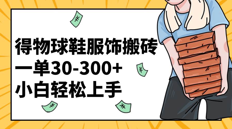 得物球鞋服饰搬砖一单30-300+ 小白轻松上手-百盟网