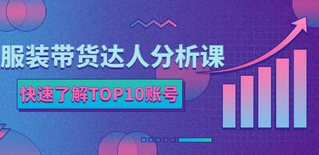 服装带货达人分析课：带你快速了解TOP10账号，玩转服装行业-百盟网