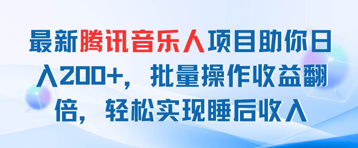 最新腾讯音乐人项目助你日入200+，批量操作收益翻倍，轻松实现睡后收入-百盟网