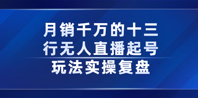 月销千万的十三行无人直播起号玩法实操复盘分享-百盟网