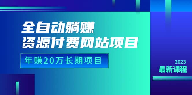 全自动躺赚资源付费网站项目：年赚20万长期项目（详细教程+源码）23年更新-百盟网