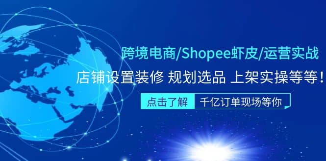 跨境电商/Shopee虾皮/运营实战训练营：店铺设置装修 规划选品 上架实操等等-百盟网