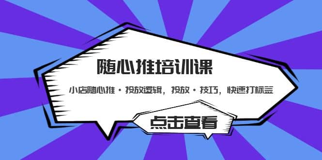 随心推培训课：小店随心推·投放逻辑，投放·技巧，快速打标签-百盟网