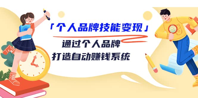 「个人品牌技能变现」通过个人品牌-打造自动赚钱系统（29节视频课程）-百盟网