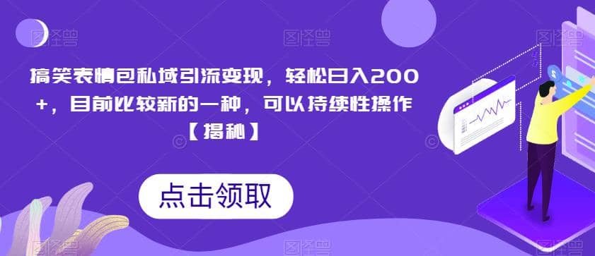 搞笑表情包私域引流变现，轻松日入200+，目前比较新的一种，可以持续性操作【揭秘】-百盟网