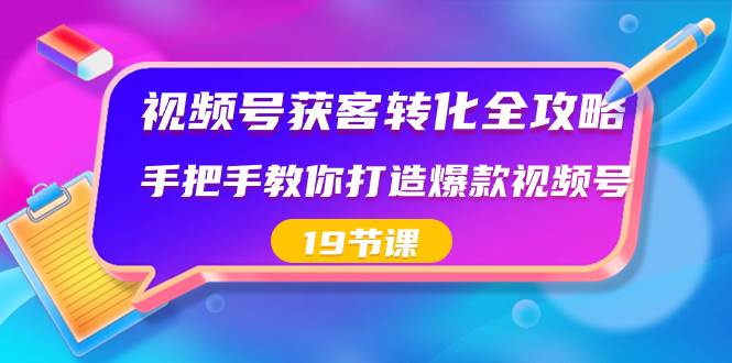 视频号-获客转化全攻略，手把手教你打造爆款视频号（19节课）-百盟网