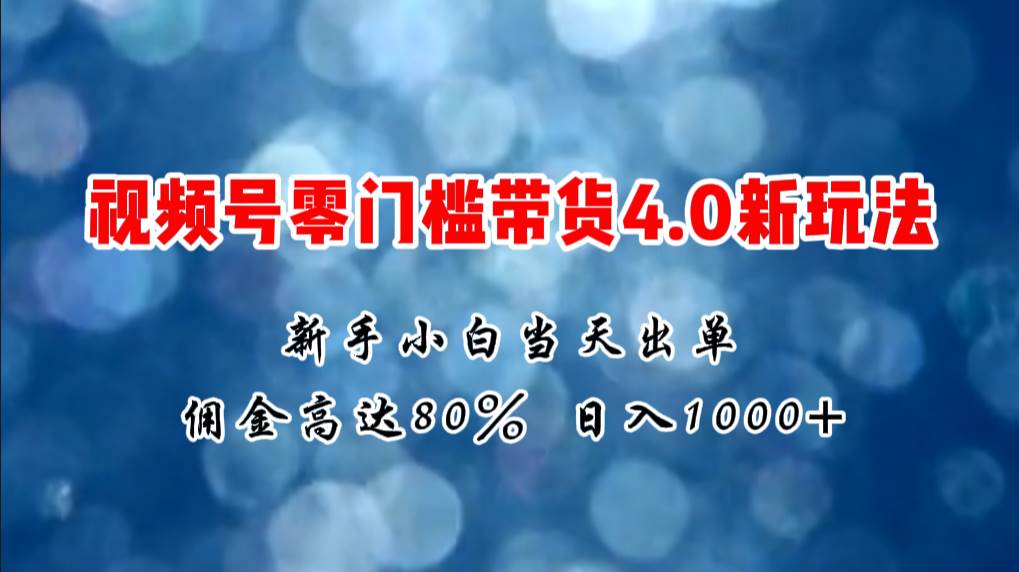 微信视频号零门槛带货4.0新玩法，新手小白当天见收益，日入1000+-百盟网