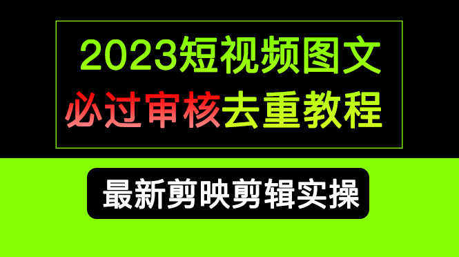 2023短视频和图文必过审核去重教程，剪映剪辑去重方法汇总实操，搬运必学-百盟网