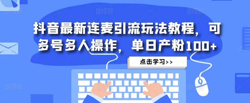 抖音最新连麦引流玩法教程，可多号多人操作-百盟网