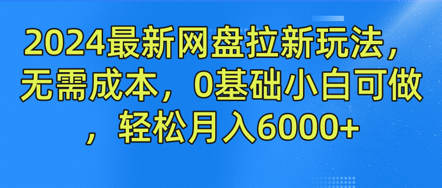 2024最新网盘拉新玩法，无需成本，0基础小白可做，轻松月入6000+-百盟网