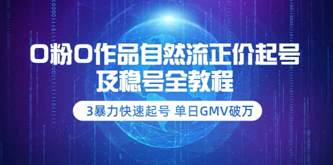 0粉0作品自然流正价起号及稳号全教程：3暴力快速起号 单日GMV破万-价值2980-百盟网